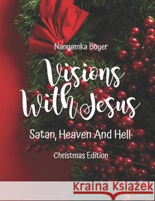 Visions with Jesus, Satan, Heaven and Hell Troy J. Boyer Tatiana a. Boyer Nanyamka Boyer 9781521577974 Independently Published - książka