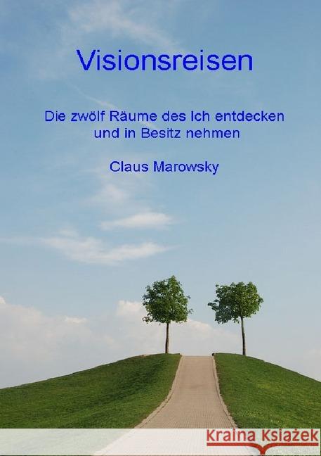 Visionsreisen : Die 12 Räume des Ich entdecken und in Besitz nehmen Marowsky, Claus 9783737561259 epubli - książka