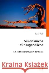 Visionssuche für Jugendliche : Ein Inititiationsritual in der Natur Maaß, Maren 9783836495585 VDM Verlag Dr. Müller - książka