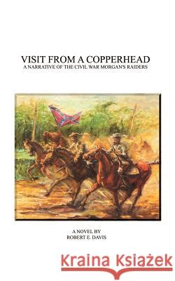 Visit from a Copperhead: A Narrative of the Civil War Morgan's Raiders Davis, Robert E. 9781587210280 Authorhouse - książka