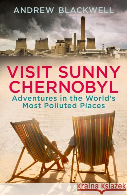 Visit Sunny Chernobyl : Adventures in the World's Most Polluted Places Andrew Blackwell 9780099549642  - książka