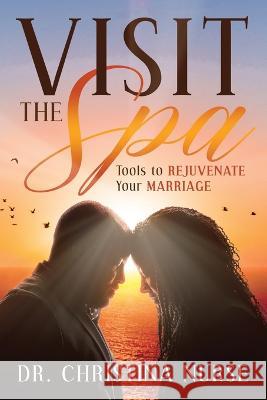 Visit the Spa: Tools to Rejuvenate Your Marriage Christina Nurse 9781949826180 Eagles Global Publishing - książka