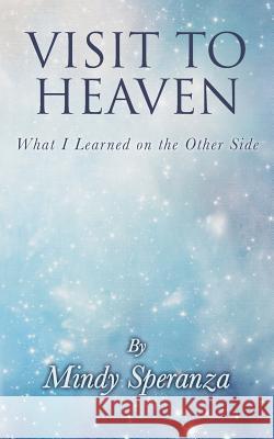 Visit to Heaven: What I Learned on the Other Side Mindy Speranza 9781533683120 Createspace Independent Publishing Platform - książka