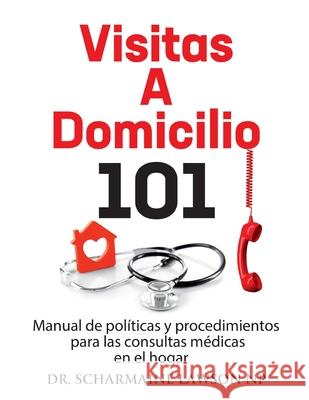 Visitas a domicilio 101: Manual de políticas y procedimientos para las visitas médicas al hogar: Manual de políticas y procedimientos para las Lawson, Scharmaine 9781945088452 DrNurse Publishing House - książka