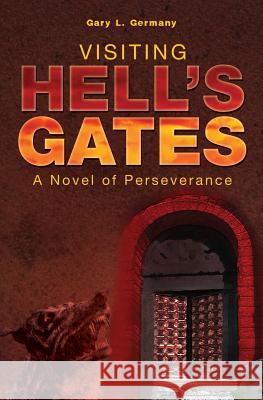 Visiting Hell's Gates: A Novel of Perseverance Gary L. Germany 9781419650727 Booksurge Publishing - książka