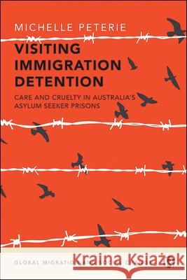 Visiting Immigration Detention: Care and Cruelty in Australia's Asylum Seeker Prisons Michelle Peterie 9781529226614 Bristol University Press - książka