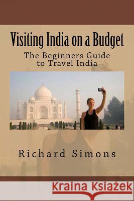 Visiting India on a Budget: The Beginners Guide to Travel India Richard Simons 9781535246354 Createspace Independent Publishing Platform - książka