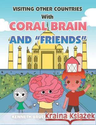 Visiting Other Countries with Coral Brain and Friends Kenneth Bruce Van Gross, M D   9781669822639 Xlibris Us - książka