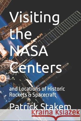 Visiting the NASA Centers: and Locations of Historic Rockets & Spacecraft Stakem, Patrick 9781549651205 Independently Published - książka