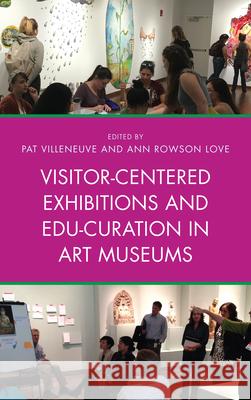 Visitor-Centered Exhibitions and Edu-Curation in Art Museums Pat Villeneuve Ann Rowson Love 9781442278998 Rowman & Littlefield Publishers - książka