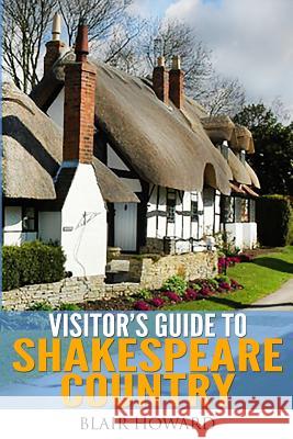 Visitor's Guide to Shakespeare Country Blair Howard 9781496109866 Createspace - książka