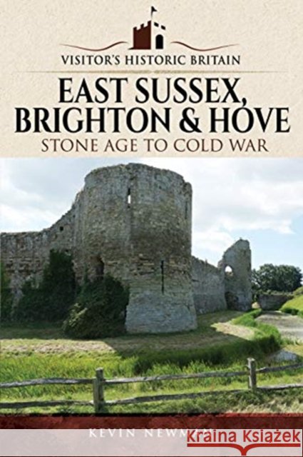 Visitors' Historic Britain: East Sussex, Brighton & Hove: Stone Age to Cold War Newman, Kevin 9781526703378 Pen and Sword History - książka