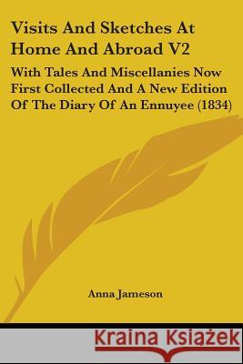 Visits And Sketches At Home And Abroad V2: With Tales And Miscellanies Now First Collected And A New Edition Of The Diary Of An Ennuyee (1834) Anna Jameson 9781437361551  - książka