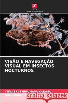 VISÃO E NAVEGAÇÃO VISUAL EM INSECTOS NOCTURNOS THIRUNAVUKARASU, YUVASRI, Muthusamy, Kandibane 9786206819967 Edições Nosso Conhecimento - książka