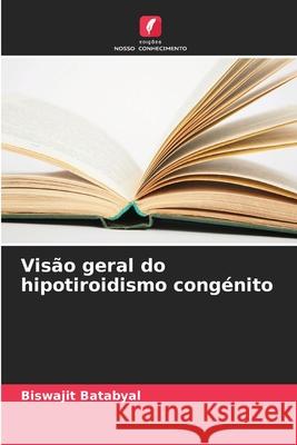 Vis?o geral do hipotiroidismo cong?nito Biswajit Batabyal 9786207787210 Edicoes Nosso Conhecimento - książka