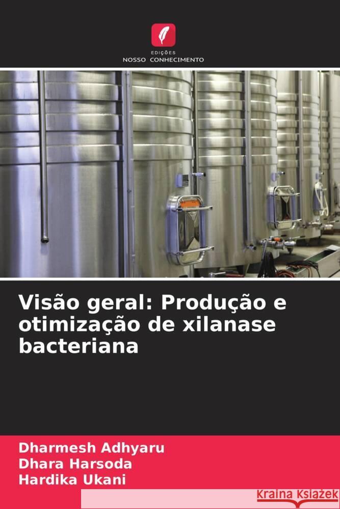 Vis?o geral: Produ??o e otimiza??o de xilanase bacteriana Dharmesh Adhyaru Dhara Harsoda Hardika Ukani 9786208028510 Edicoes Nosso Conhecimento - książka