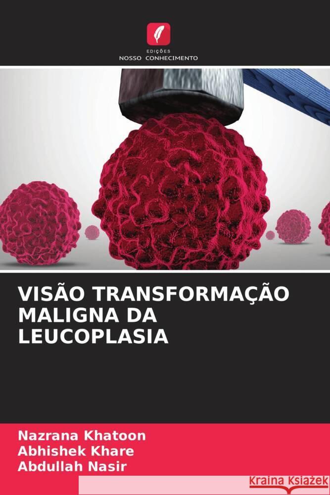 VISÃO TRANSFORMAÇÃO MALIGNA DA LEUCOPLASIA Khatoon, Nazrana, Khare, Abhishek, Nasir, Abdullah 9786204585963 Edições Nosso Conhecimento - książka
