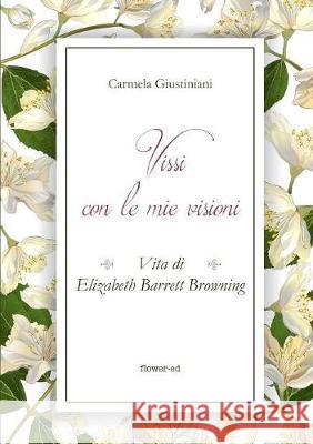 Vissi con le mie visioni. Vita di Elizabeth Barrett Browning Giustiniani, Carmela 9788885628304 Flower-Ed - książka