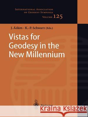 Vistas for Geodesy in the New Millennium: Iag 2001 Scientific Assembly, Budapest, Hungary, September 2-7, 2001 Adam, Jozsef 9783642077913 Not Avail - książka
