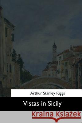 Vistas in Sicily Arthur Stanley Riggs 9781544735528 Createspace Independent Publishing Platform - książka