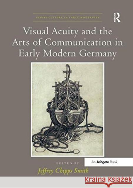 Visual Acuity and the Arts of Communication in Early Modern Germany Jeffrey Chipps Smith 9781138547605 Routledge - książka