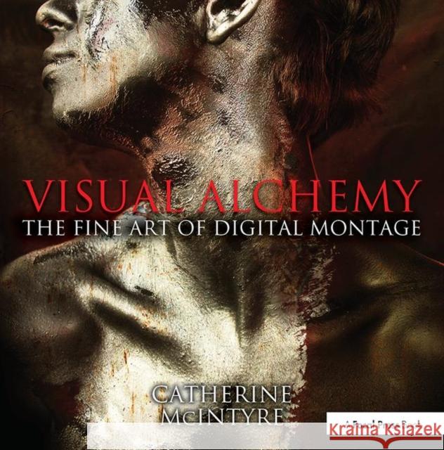Visual Alchemy: The Fine Art of Digital Montage: The Fine Art of Digital Montage McIntyre, Catherine 9780415816571 Focal Press - książka