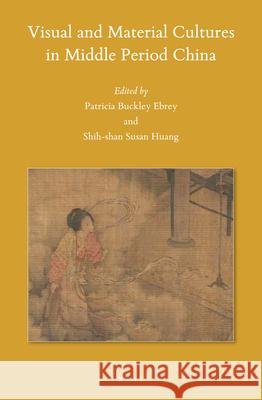 Visual and Material Cultures in Middle Period China Patricia Buckley Ebrey, Susan Shih-shan Huang 9789004348981 Brill - książka