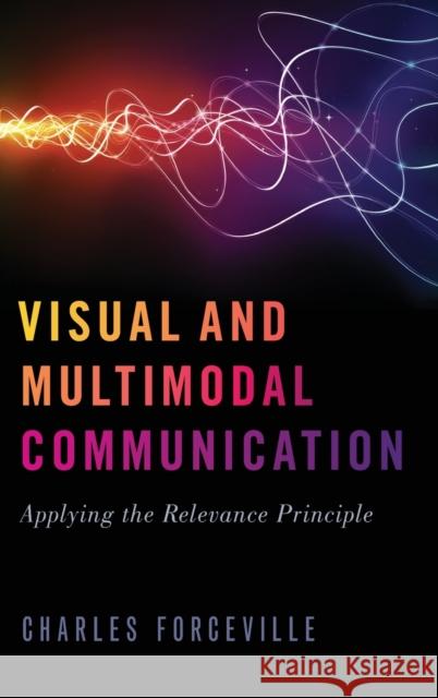 Visual and Multimodal Communication: Applying the Relevance Principle Charles Forceville 9780190845230 Oxford University Press, USA - książka