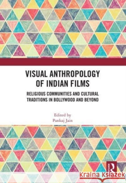 Visual Anthropology of Indian Films: Religious Communities and Cultural Traditions in Bollywood and Beyond Pankaj Jain 9781032778280 Routledge - książka