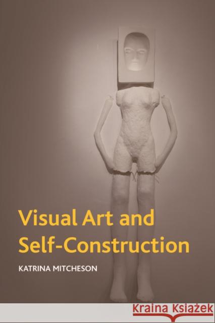 Visual Art and Self-Construction Mitcheson, Katrina 9780748693672 EDINBURGH UNIVERSITY PRESS - książka