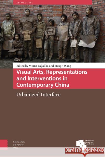 Visual Arts, Representations and Interventions in Contemporary China: Urbanized Interface Minna Valjakka Meiqin Wang 9789462982239 Amsterdam University Press - książka