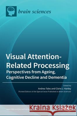 Visual Attention-Related Processing: Perspectives from Ageing, Cognitive Decline and Dementia Andrea Tales 9783036509846 Mdpi AG - książka