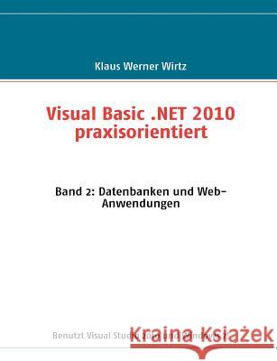 Visual Basic .NET 2010 praxisorientiert: Band 2: Datenbanken und Web-Anwendungen Wirtz, Klaus Werner 9783842307223 Books on Demand - książka