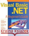 Visual Basic.Net: A Beginner's Guide Jeff Kent Michael Mueller Lyssa Wald 9780072131208 McGraw-Hill/Osborne Media