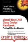 Visual Basic .Net Class Design Handbook: Coding Effective Classes Damon Allison Andy Olsen James Speer 9781590592755 Apress