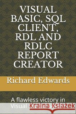 Visual Basic, SQL Client, Rdl and Rdlc Report Creator: A flawless victory in Visual Studio 64-bit! Edwards, Richard Thomas 9798527495966 Independently published - książka