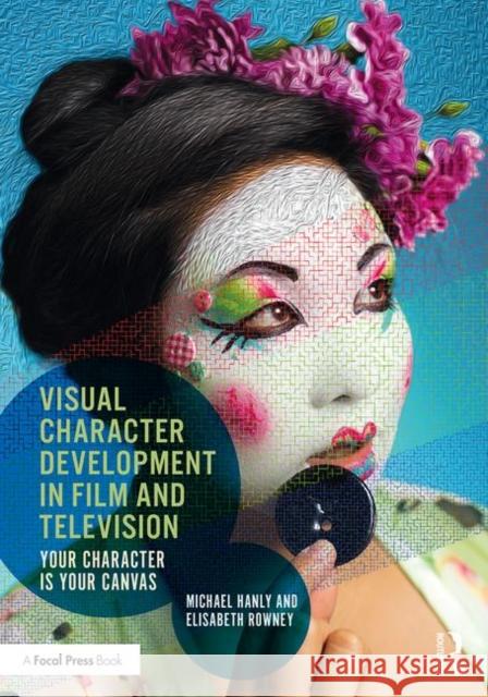 Visual Character Development in Film and Television: Your Character Is Your Canvas Michael Hanley Elisabeth Rowney 9781138186538 Focal Press - książka