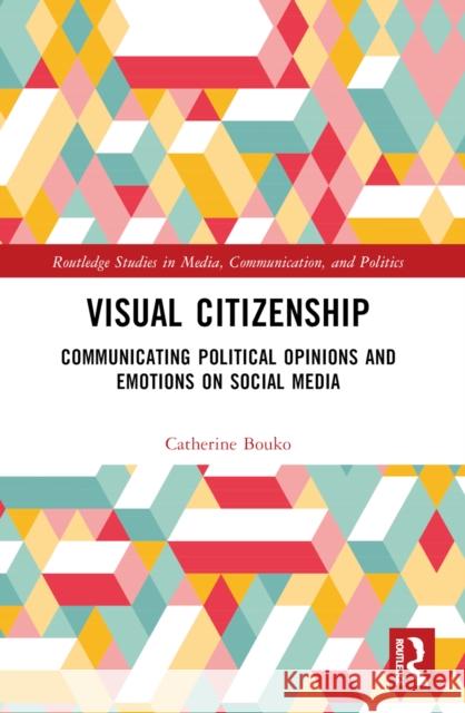 Visual Citizenship: Communicating Political Opinions and Emotions on Social Media Catherine Bouko 9781032505060 Routledge - książka