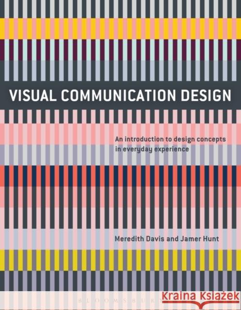 Visual Communication Design: An Introduction to Design Concepts in Everyday Experience Meredith Davis Jamer Hunt 9781474221573 Bloomsbury Publishing PLC - książka