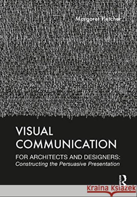 Visual Communication for Architects and Designers: Constructing the Persuasive Presentation Margaret Fletcher 9780367134631 Routledge - książka