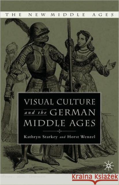 Visual Culture and the German Middle Ages Kathryn Starkey Kathryn Starkey Horst Wenzel 9781403964441 Palgrave MacMillan - książka