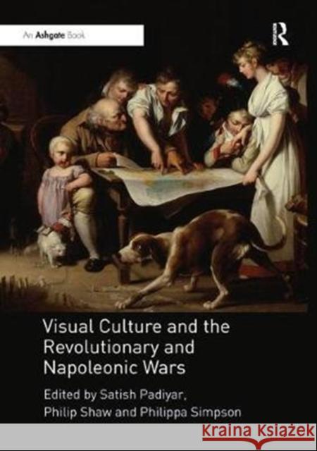 Visual Culture and the Revolutionary and Napoleonic Wars Satish Padiyar (The Courtauld Institute  Philip Shaw (University of Leicester, UK Philippa Simpson (Victoria and Albert  9781138353343 Routledge - książka