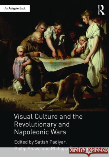Visual Culture and the Revolutionary and Napoleonic Wars Satish Padiyar Philip Shaw Philippa Simpson 9781472447111 Routledge - książka