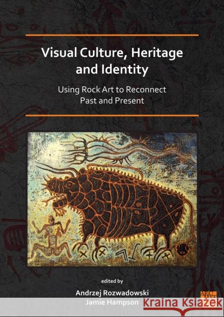 Visual Culture, Heritage and Identity: Using Rock Art to Reconnect Past and Present Dr Andrzej Rozwadowski (Professor of Arc Dr Jamie Hampson (Senior Lecturer, Unive  9781789698466 Archaeopress - książka