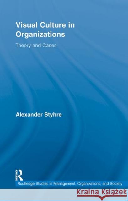 Visual Culture in Organizations : Theory and Cases Alexander Styhre   9780415653145 Routledge - książka