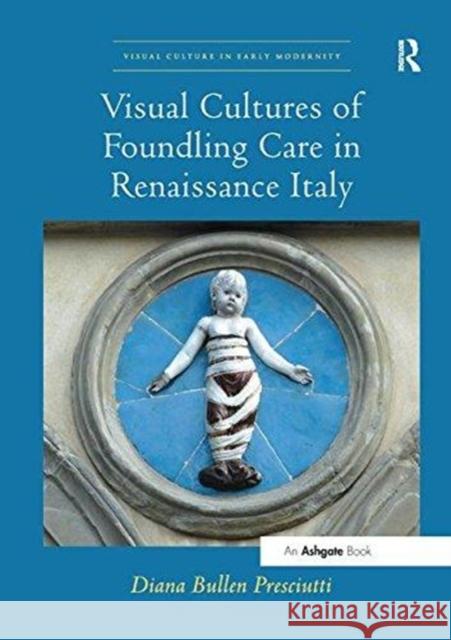 Visual Cultures of Foundling Care in Renaissance Italy Diana Bullen Presciutti 9781138316171 Routledge - książka