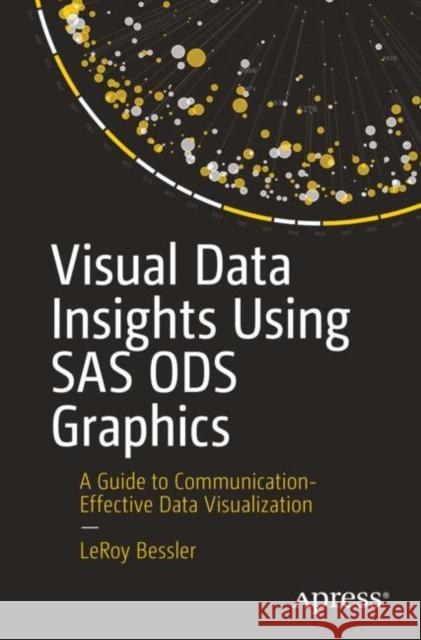 Visual Data Insights Using SAS Ods Graphics: A Guide to Communication-Effective Data Visualization Bessler, LeRoy 9781484286081 APress - książka