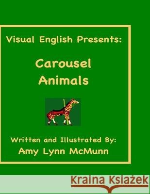 Visual English Presents: Carousel Animals McMunn, Amy Lynn 9781975892135 Createspace Independent Publishing Platform - książka