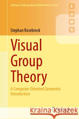 Visual Group Theory: A Computer-Oriented Geometric Introduction Stephan Rosebrock 9783662693643 Springer-Verlag Berlin and Heidelberg GmbH &  - książka