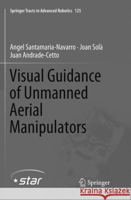 Visual Guidance of Unmanned Aerial Manipulators Angel Santamaria-Navarro Joan Sola Juan Andrade-Cetto 9783030072179 Springer - książka
